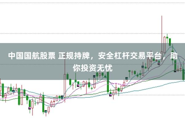 中国国航股票 正规持牌，安全杠杆交易平台，助你投资无忧