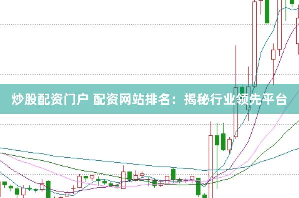 炒股配资门户 配资网站排名：揭秘行业领先平台