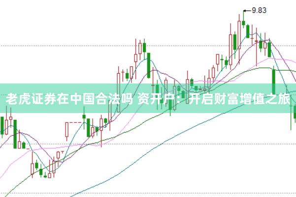 老虎证券在中国合法吗 资开户：开启财富增值之旅