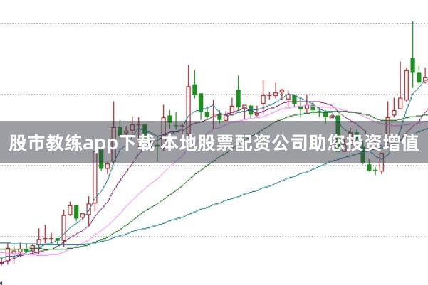 股市教练app下载 本地股票配资公司助您投资增值