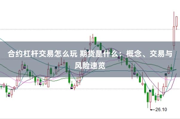 合约杠杆交易怎么玩 期货是什么：概念、交易与风险速览