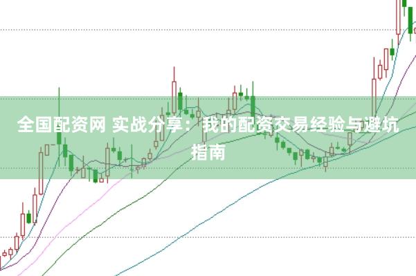 全国配资网 实战分享：我的配资交易经验与避坑指南