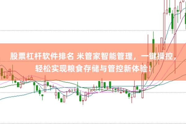 股票杠杆软件排名 米管家智能管理，一键操控，轻松实现粮食存储与管控新体验！