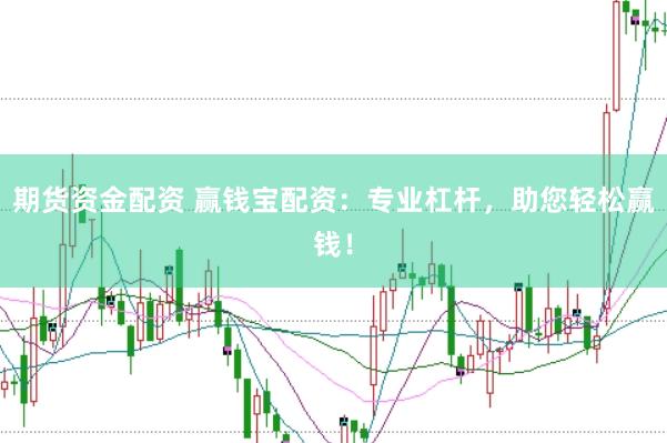 期货资金配资 赢钱宝配资：专业杠杆，助您轻松赢钱！