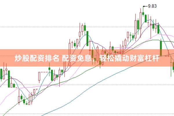 炒股配资排名 配资免息,轻松撬动财富杠杆