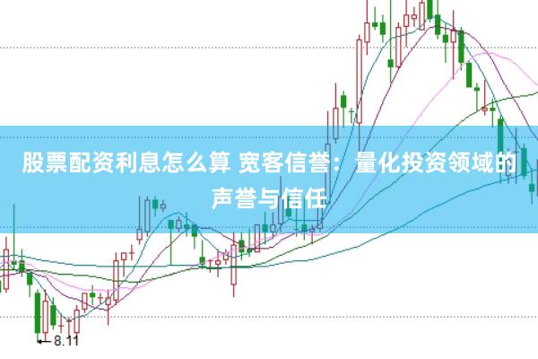 股票配资利息怎么算 宽客信誉:量化投资领域的声誉与信任