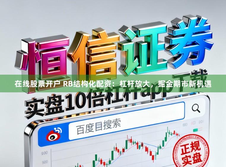 在线股票开户 RB结构化配资：杠杆放大，掘金期市新机遇