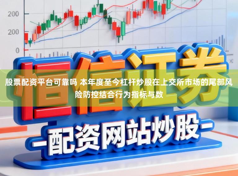 股票配资平台可靠吗 本年度至今杠杆炒股在上交所市场的尾部风险防控结合行为指标与数