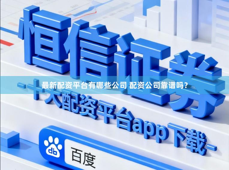 最新配资平台有哪些公司 配资公司靠谱吗?