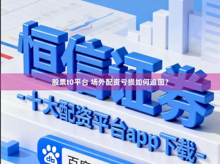 股票t0平台 场外配资亏损如何追回？