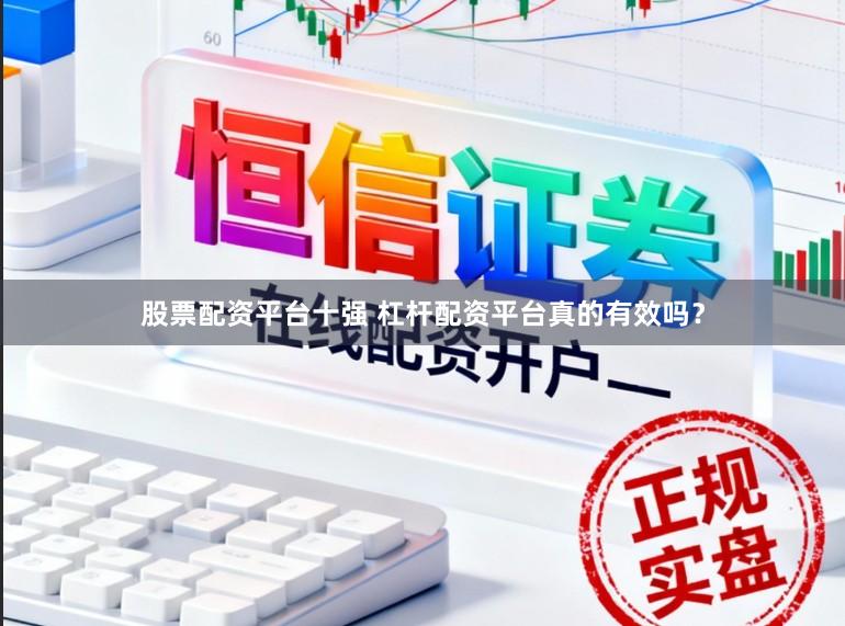 股票配资平台十强 杠杆配资平台真的有效吗？