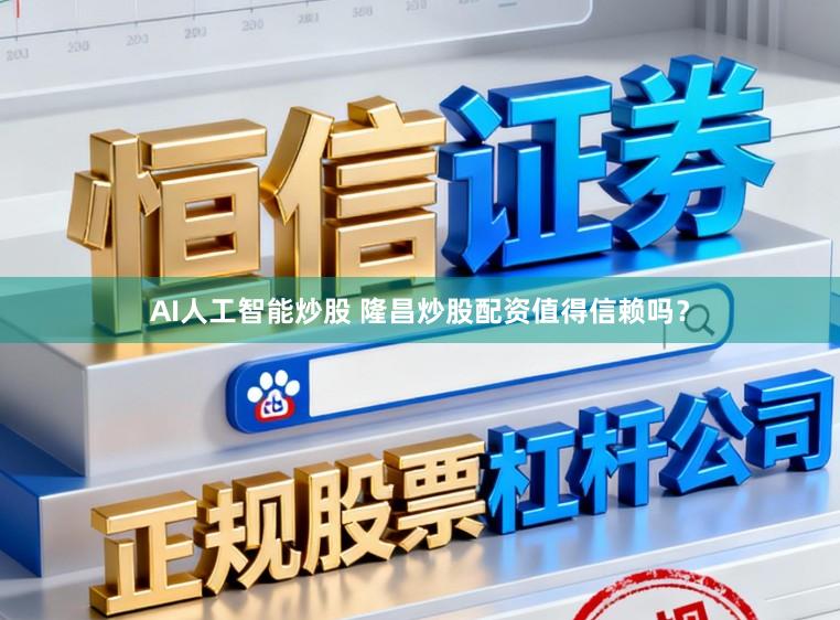 AI人工智能炒股 隆昌炒股配资值得信赖吗？