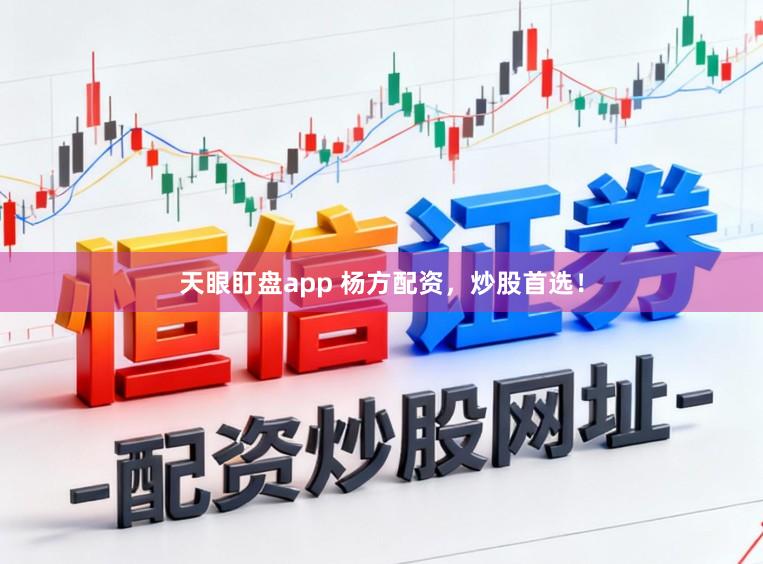 天眼盯盘app 杨方配资，炒股首选！
