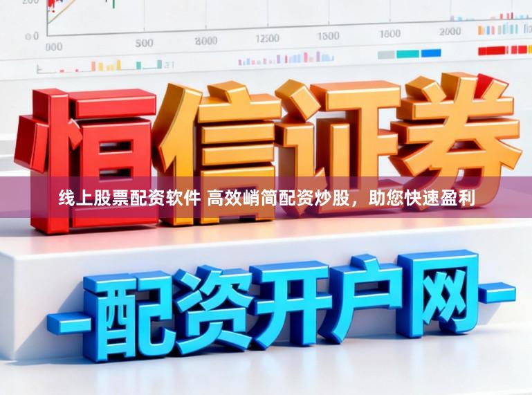 线上股票配资软件 高效峭简配资炒股，助您快速盈利