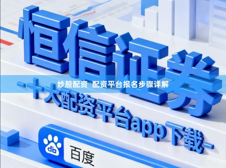 炒股配资  配资平台报名步骤详解