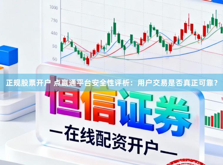 正规股票开户 点嬴通平台安全性评析:用户交易是否真正可靠?