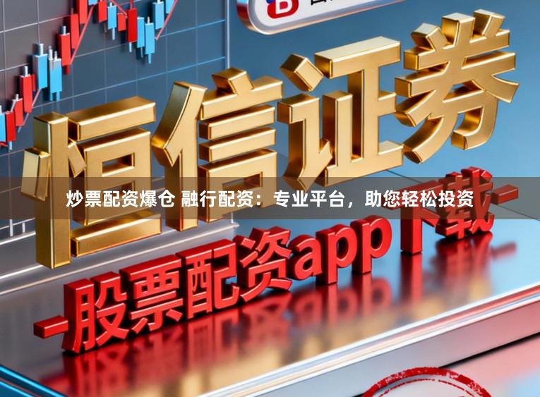 炒票配资爆仓 融行配资：专业平台，助您轻松投资