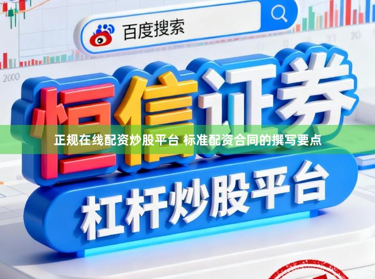 正规在线配资炒股平台 标准配资合同的撰写要点