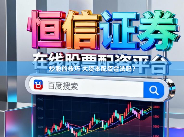 炒股的技巧 大资本配资合法吗？