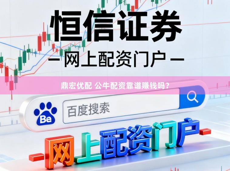 鼎宏优配 公牛配资靠谱赚钱吗？