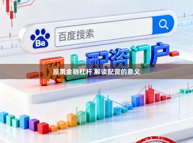 股票金融杠杆 解读配资的意义