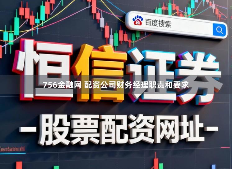 756金融网 配资公司财务经理职责和要求