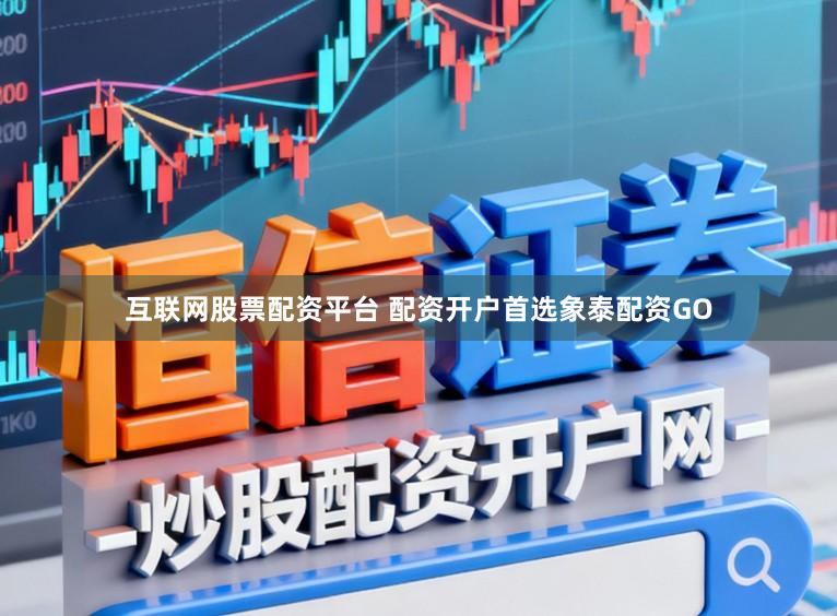 互联网股票配资平台 配资开户首选象泰配资GO