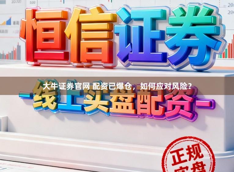 大牛证券官网 配资已爆仓，如何应对风险？